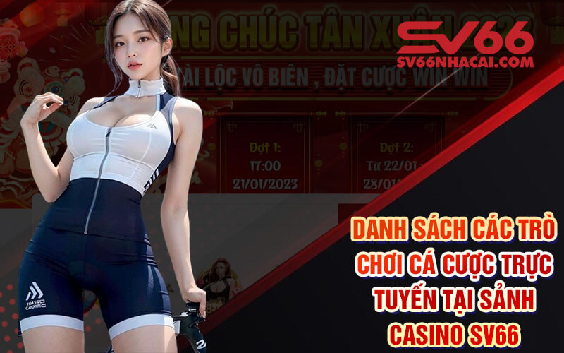 Danh Sách Các Trò Chơi Cá Cược Trực Tuyến Tại Sảnh Casino Sv66