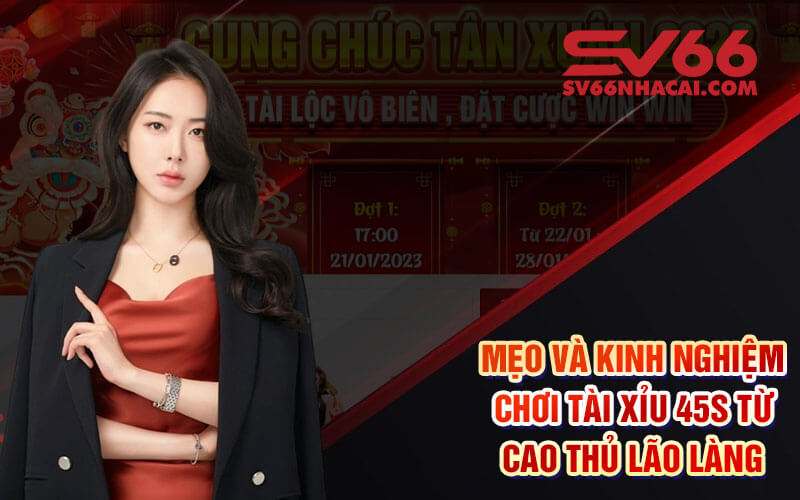 Mẹo Và Kinh Nghiệm Chơi Tài Xỉu 45s Từ Cao Thủ Lão Làng